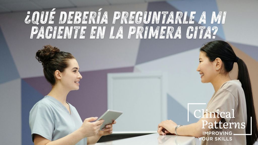 ¿Qué debería preguntarle a mi paciente en la primera cita?